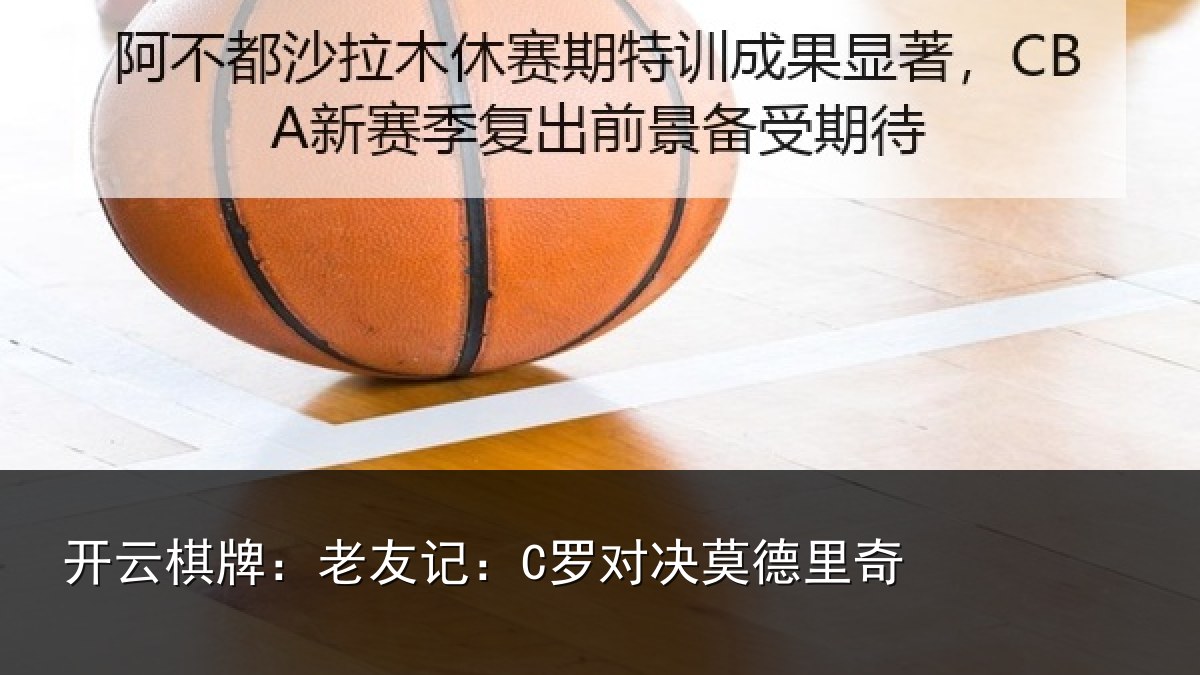 开云棋牌：老友记：C罗对决莫德里奇